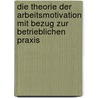 Die Theorie Der Arbeitsmotivation Mit Bezug Zur Betrieblichen Praxis door Thomas Gaertner