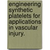 Engineering Synthetic Platelets For Applications In Vascular Injury. door James Paul Bertram
