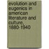 Evolution And Eugenics In American Literature And Culture, 1880-1940