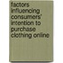 Factors Influencing Consumers' Intention To Purchase Clothing Online