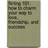 Flirting 101: How To Charm Your Way To Love, Friendship, And Success door Michelle Lia Lewis