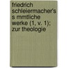 Friedrich Schleiermacher's S Mmtliche Werke (1, V. 1); Zur Theologie door Friedrich Daniel Ernst Schleiermacher