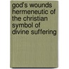 God's Wounds Hermeneutic of the Christian Symbol of Divine Suffering by Jeff B. Pool