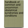 Handbook Of Common And Uncommon Obstetrical Syndromes And Conditions door Md O'grady John Patrick