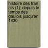 Histoire Des Fran Ais (1); Depuis Le Temps Des Gaulois Jusqu'En 1830 by Thophile Lavalle