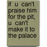 If  U  Can't Praise Him For The Pit,  U  Can't Make It To The Palace door Dr. Patterson Edward A.
