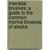 Intertidal Bivalves: A Guide To The Common Marine Bivalves Of Alaska door Nora Foster