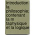 Introduction La Philosophie; Contenant La M Taphysique Et La Logique
