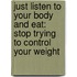 Just Listen To Your Body And Eat: Stop Trying To Control Your Weight