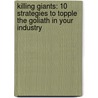Killing Giants: 10 Strategies To Topple The Goliath In Your Industry by Stephen Denny