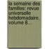 La Semaine Des Familles: Revue Universelle Hebdomadaire, Volume 8...