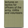 Lectures On Tactics For Officers Of The Army, Militia And Volunteers door Frederick Hotham Dyke