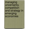 Managing Uncertainty, Competition And Strategy In Emerging Economies door Patrick O. Utomi