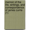 Memoir Of The Life, Writings, And Correspondence Of James Currie (1) by William Wallace Currie