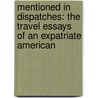 Mentioned In Dispatches: The Travel Essays Of An Expatriate American by Matthew Stevenson