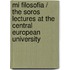 Mi filosofia / The Soros Lectures at the Central European University