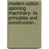 Modern Cotton Spinning Machinery: Its Principles And Construction... door Joseph Nasmith