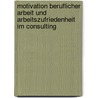 Motivation Beruflicher Arbeit Und Arbeitszufriedenheit Im Consulting door Sabine Panny