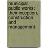 Municipal Public Works; Their Inception, Construction And Management door Samuel Whinery