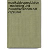 Musikvideoproduktion - Marketing Und Zukunftsvisionen Der Clipkultur by Michael Kara