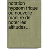 Notation Hypsom Trique Ou Nouvelle Mani Re De Noter Les Altitudes... by Jomard (Edme-Fran Ois M))