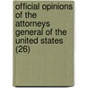 Official Opinions Of The Attorneys General Of The United States (26) by United States Dept of Justice