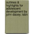 Outlines & Highlights For Adolescent Development By John Dacey, Isbn