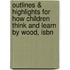 Outlines & Highlights For How Children Think And Learn By Wood, Isbn