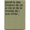 Parall Le Des Moeurs De Ce Si Cle Et De La Morale De J Sus-Christ... door Jean Croiset (S.J. ).