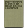 Pflegeversicherung Als Element Der Sozialen Sicherung In Deutschland door Melanie Reinhardt