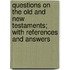 Questions On The Old And New Testaments; With References And Answers