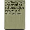 Shackled Youth; Comments On Schools, School People, And Other People door Edward Yeomans