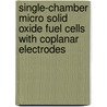 Single-Chamber Micro Solid Oxide Fuel Cells With Coplanar Electrodes by Melanie Kühn