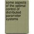 Some Aspects Of The Optimal Control Of Distributed Parameter Systems