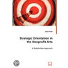 Strategic Orientation In The Nonprofit Arts - A Stakeholder Approach door Jasper Hsieh