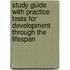 Study Guide With Practice Tests For Development Through The Lifespan
