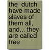 The  Dutch Have Made Slaves Of Them All, And... They Are Called Free door Ashley T. Brenner