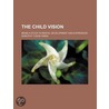 The Child Vision; Being A Study In Mental Development And Expression by Dorothy Tudor Owen