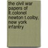 The Civil War Papers Of Lt.Colonel Newton T.Colby, New York Infantry