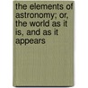 The Elements Of Astronomy; Or, The World As It Is, And As It Appears door Anna Cabot Lowell