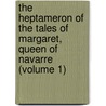 The Heptameron Of The Tales Of Margaret, Queen Of Navarre (Volume 1) door Queen Marguerite
