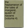 The Heptameron Of The Tales Of Margaret, Queen Of Navarre (Volume 4) door Queen Marguerite