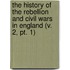 The History Of The Rebellion And Civil Wars In England (V. 2, Pt. 1)