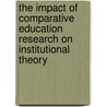 The Impact Of Comparative Education Research On Institutional Theory door Barbara Baker