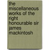 The Miscellaneous Works Of The Right Honourable Sir James Mackintosh door Robert James Mackintosh