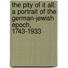 The Pity Of It All: A Portrait Of The German-Jewish Epoch, 1743-1933 door Amos Elon