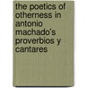 The Poetics Of Otherness In Antonio Machado's  Proverbios Y Cantares by Nicolas Fernandez-Medina