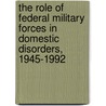 The Role of Federal Military Forces in Domestic Disorders, 1945-1992 door Ph.D. Paul J. Scheips