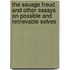The Savage Freud and Other Essays on Possible and Retrievable Selves