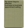 The Seven Keys to Effective Business-To-Business Appointment Setting door Sittig-Rolf Andrea